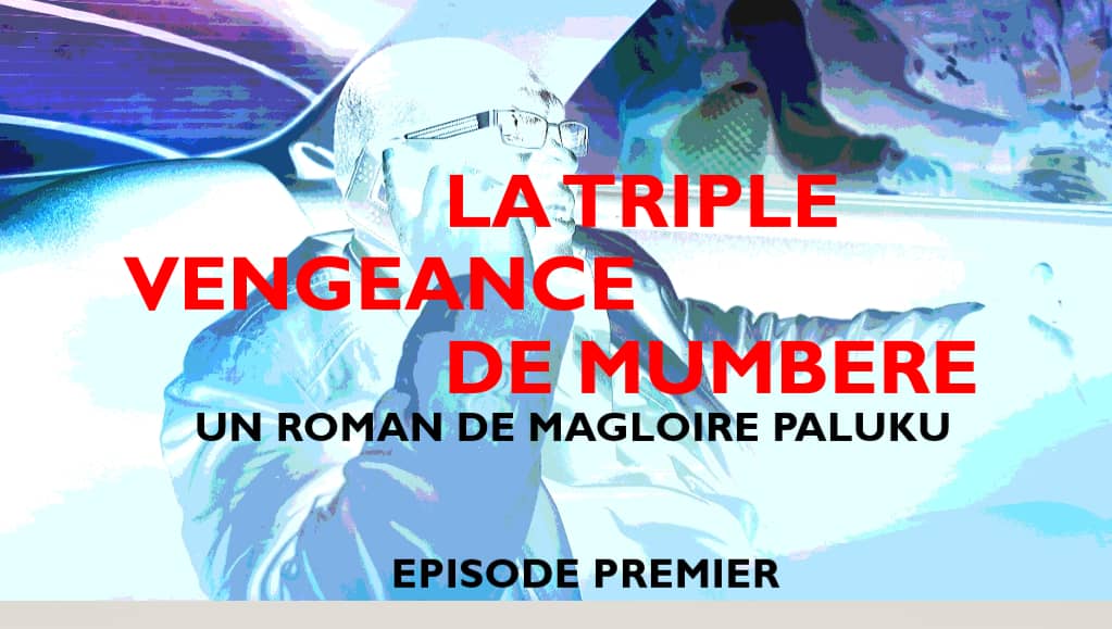 LA TRIPLE VENGEANCE DE MUMBERE [ROMAN DE MAGLOIRE PALUKU]